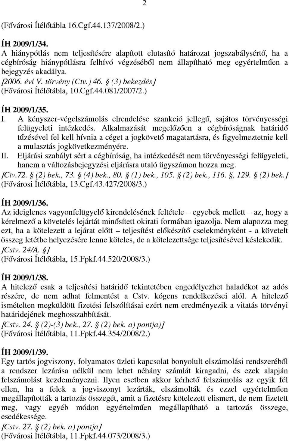 törvény (Ctv.) 46. (3) bekezdés] (Fővárosi Ítélőtábla, 10.Cgf.44.081/2007/2.) ÍH 2009/1/35. I. A kényszer-végelszámolás elrendelése szankció jellegű, sajátos törvényességi felügyeleti intézkedés.