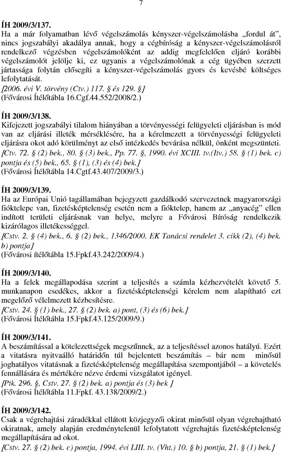 addig megfelelően eljáró korábbi végelszámolót jelölje ki, ez ugyanis a végelszámolónak a cég ügyében szerzett jártassága folytán elősegíti a kényszer-végelszámolás gyors és kevésbé költséges