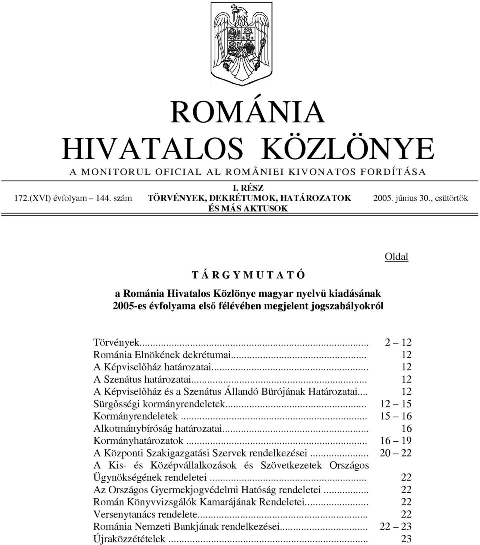 .. 2 12 Románia Elnökének dekrétumai... 12 A Képviselőház határozatai... 12 A Szenátus határozatai... 12 A Képviselőház és a Szenátus Állandó Bürójának Határozatai... 12 Sürgősségi kormányrendeletek.