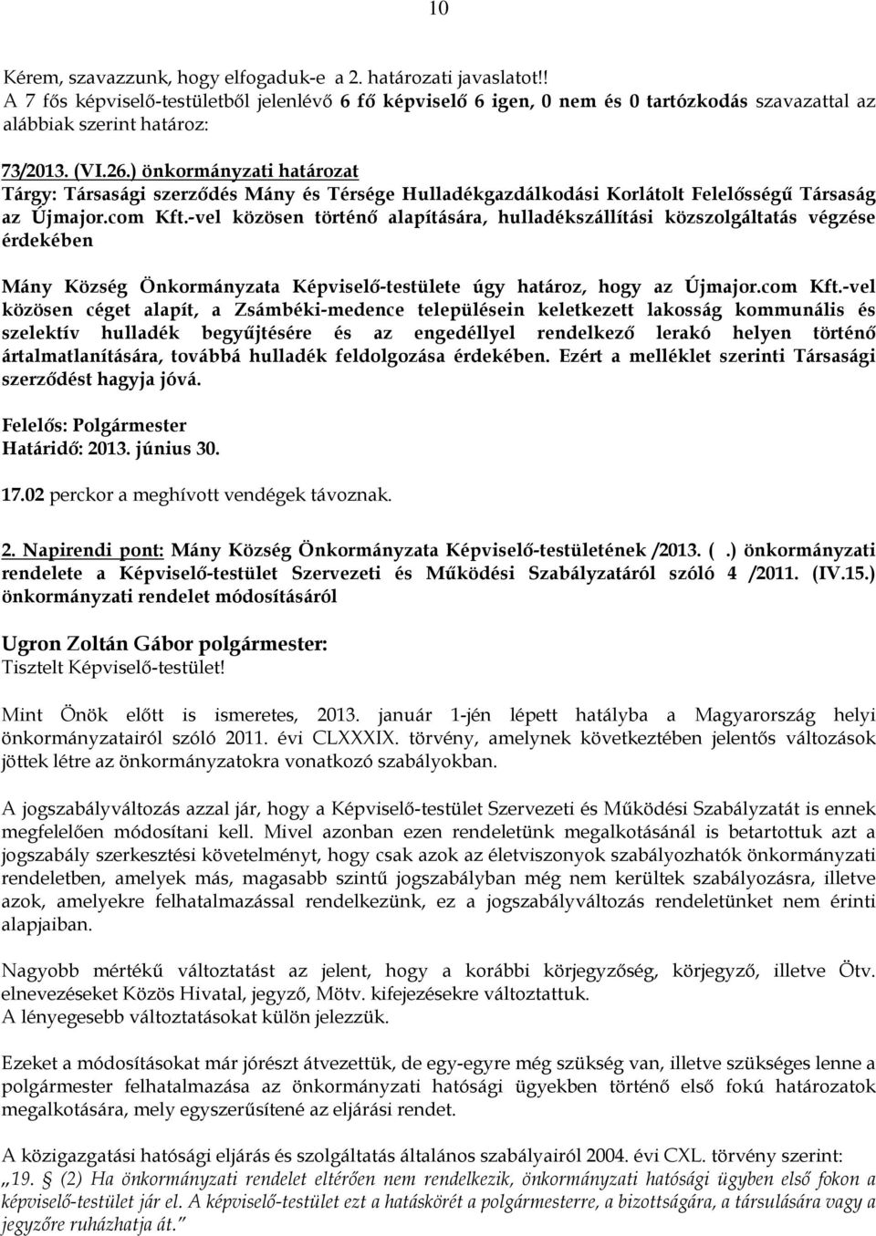 ) önkormányzati határozat Tárgy: Társasági szerződés Mány és Térsége Hulladékgazdálkodási Korlátolt Felelősségű Társaság az Újmajor.com Kft.