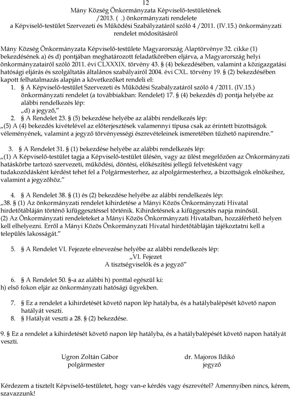 cikke (1) bekezdésének a) és d) pontjában meghatározott feladatkörében eljárva, a Magyarország helyi önkormányzatairól szóló 2011. évi CLXXXIX. törvény 43.