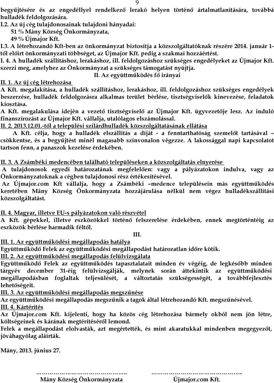 január 1- től előírt önkormányzati többséget, az Újmajor Kft. pedig a szakmai hozzáértést. I. 4. A hulladék szállításhoz, lerakáshoz, ill. feldolgozáshoz szükséges engedélyeket az Újmajor Kft.