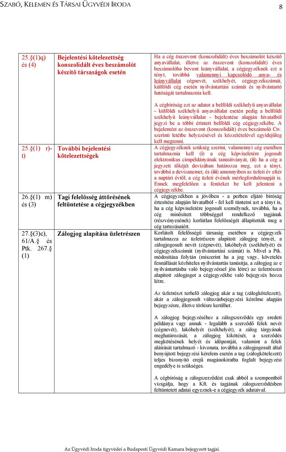 üzletrészen Ha a cég összevont (konszolidált) éves beszámolót készítő anyavállalat, illetve az összevont (konszolidált) éves beszámolóba bevont leányvállalat, a cégjegyzéknek ezt a tényt, továbbá