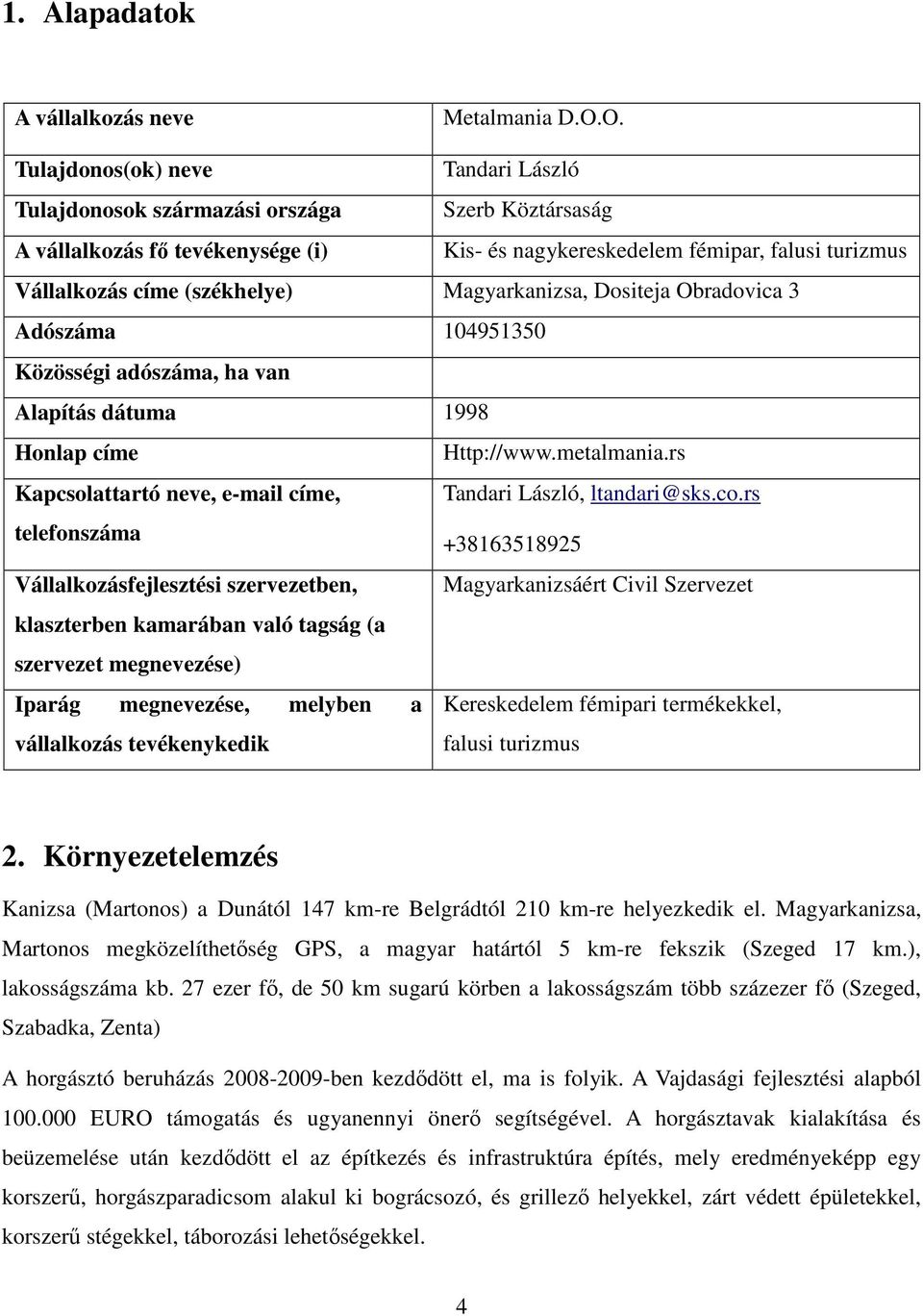 (székhelye) Magyarkanizsa, Dositeja Obradovica 3 Adószáma 104951350 Közösségi adószáma, ha van Alapítás dátuma 1998 Honlap címe Http://www.metalmania.
