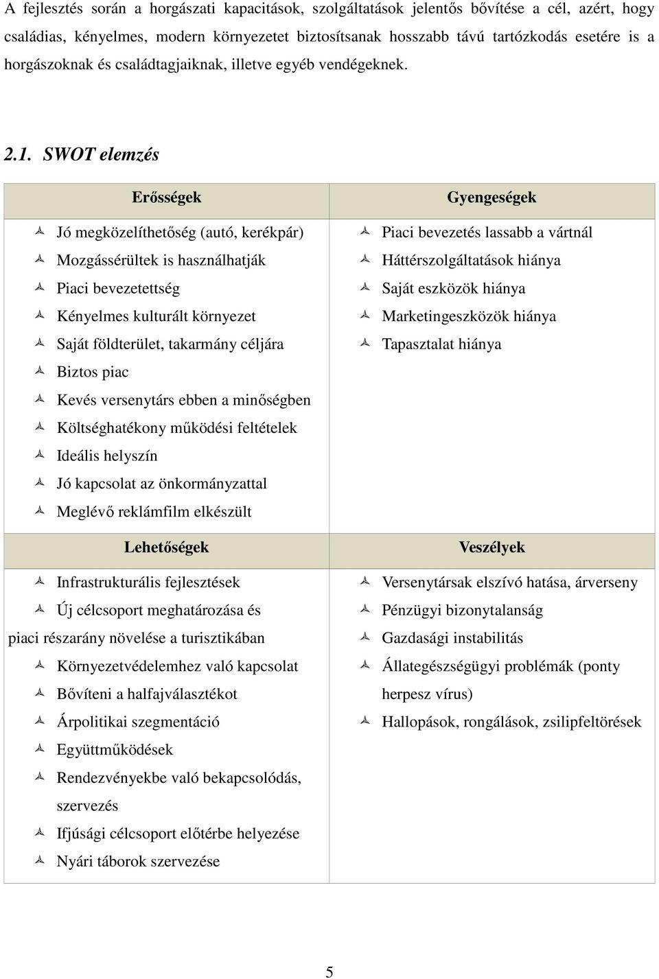 SWOT elemzés Erısségek Jó megközelíthetıség (autó, kerékpár) Mozgássérültek is használhatják Piaci bevezetettség Kényelmes kulturált környezet Saját földterület, takarmány céljára Biztos piac Kevés