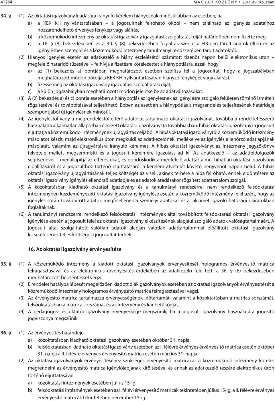 hozzárendelhetõ érvényes fénykép vagy aláírás, b) a közremûködõ intézmény az oktatási igazolvány igazgatási szolgáltatási díját határidõben nem fizette meg, c) a 16. (8) bekezdésében és a 30.