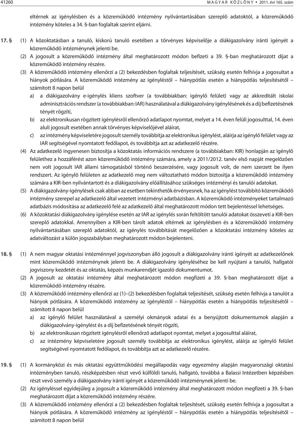 (2) A jogosult a közremûködõ intézmény által meghatározott módon befizeti a 39. -ban meghatározott díjat a közremûködõ intézmény részére.