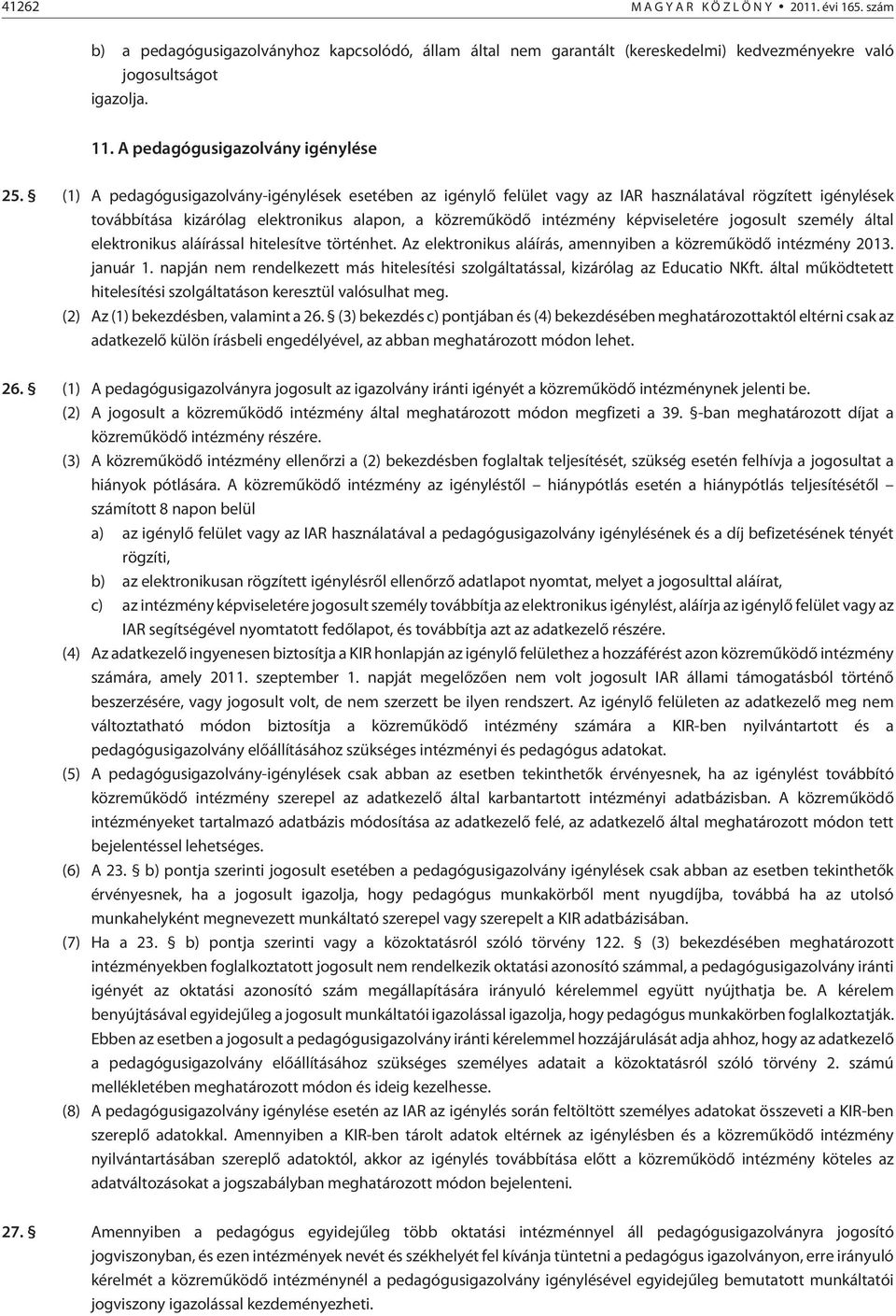 (1) A pedagógusigazolvány-igénylések esetében az igénylõ felület vagy az IAR használatával rögzített igénylések továbbítása kizárólag elektronikus alapon, a közremûködõ intézmény képviseletére