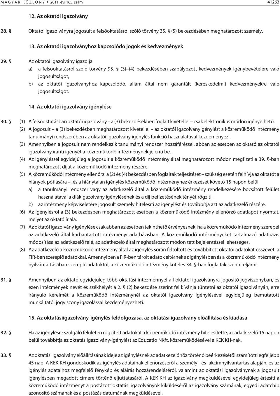 (3) (4) bekezdésében szabályozott kedvezmények igénybevételére való jogosultságot, b) az oktatói igazolványhoz kapcsolódó, állam által nem garantált (kereskedelmi) kedvezményekre való jogosultságot.