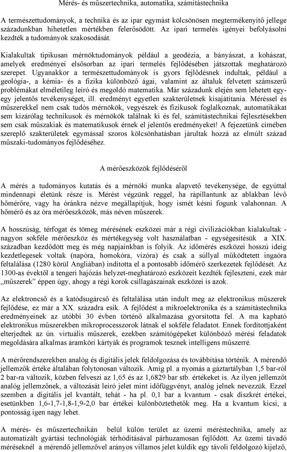 Kialakultak tipikusan mérnöktudományok például a geodézia, a bányászat, a kohászat, amelyek eredményei elsősorban az ipari termelés fejlődésében játszottak meghatározó szerepet.