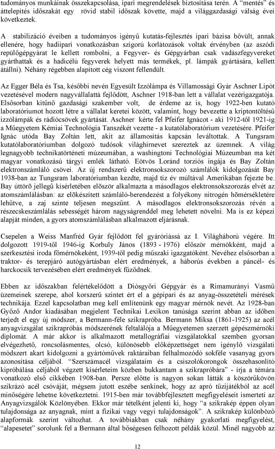 kellett rombolni, a Fegyver- és Gépgyárban csak vadászfegyvereket gyárthattak és a hadicélú fegyverek helyett más termékek, pl. lámpák gyártására, kellett átállni).