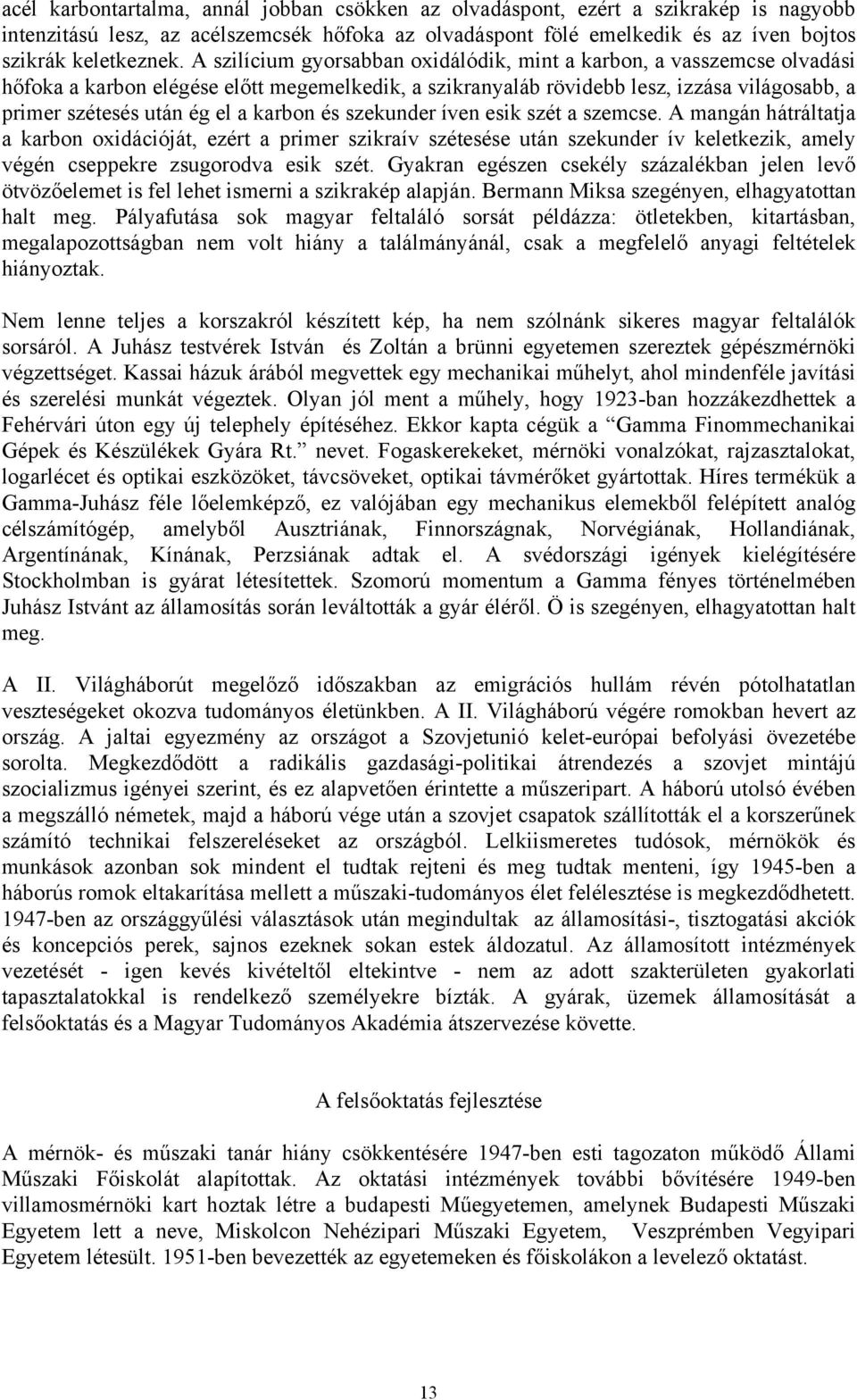 karbon és szekunder íven esik szét a szemcse. A mangán hátráltatja a karbon oxidációját, ezért a primer szikraív szétesése után szekunder ív keletkezik, amely végén cseppekre zsugorodva esik szét.