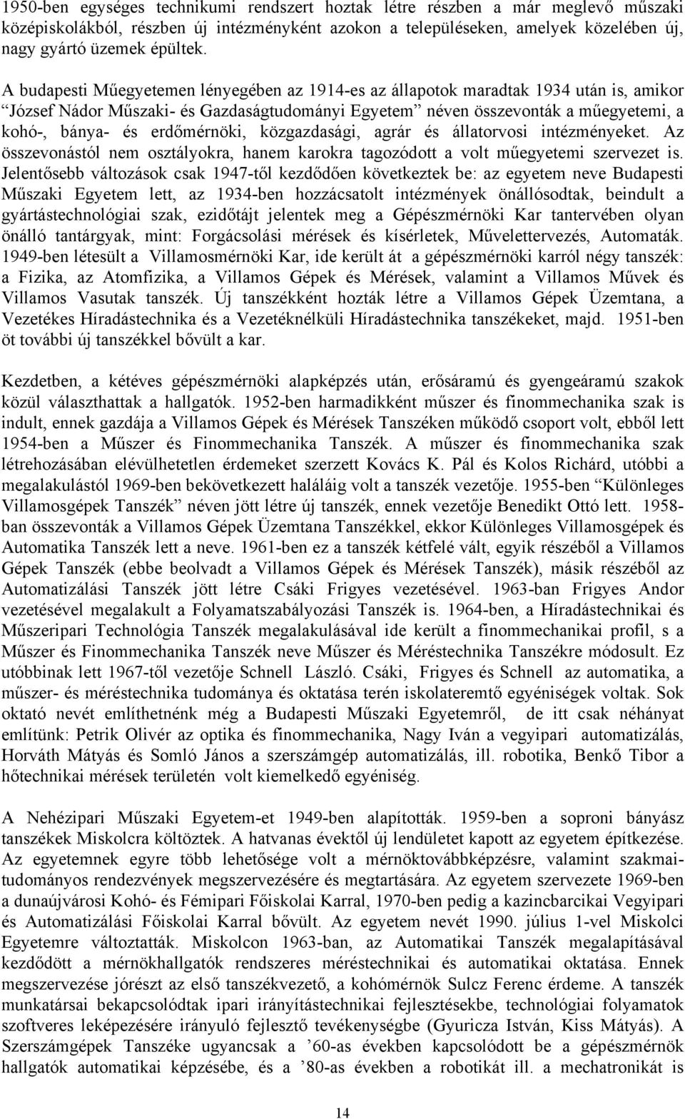 erdőmérnöki, közgazdasági, agrár és állatorvosi intézményeket. Az összevonástól nem osztályokra, hanem karokra tagozódott a volt műegyetemi szervezet is.