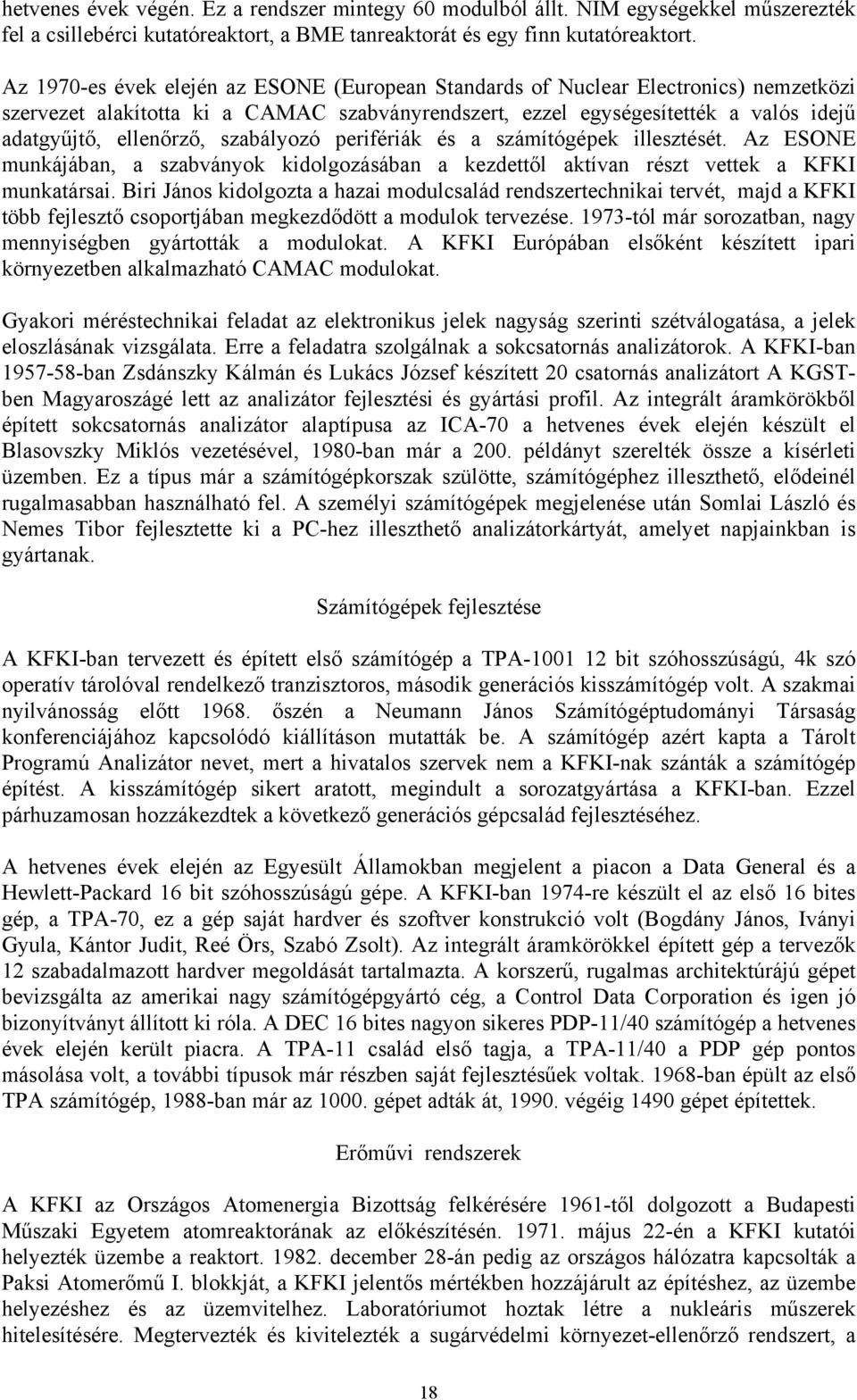 szabályozó perifériák és a számítógépek illesztését. Az ESONE munkájában, a szabványok kidolgozásában a kezdettől aktívan részt vettek a KFKI munkatársai.