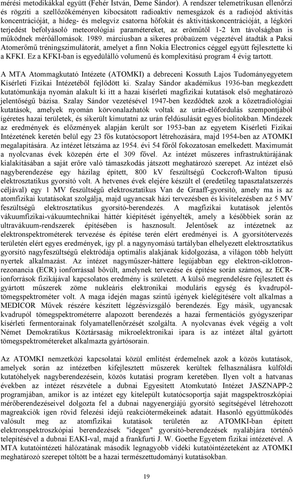 aktivitáskoncentrációját, a légköri terjedést befolyásoló meteorológiai paramétereket, az erőműtől 1-2 km távolságban is működnek mérőállomások. 1989.