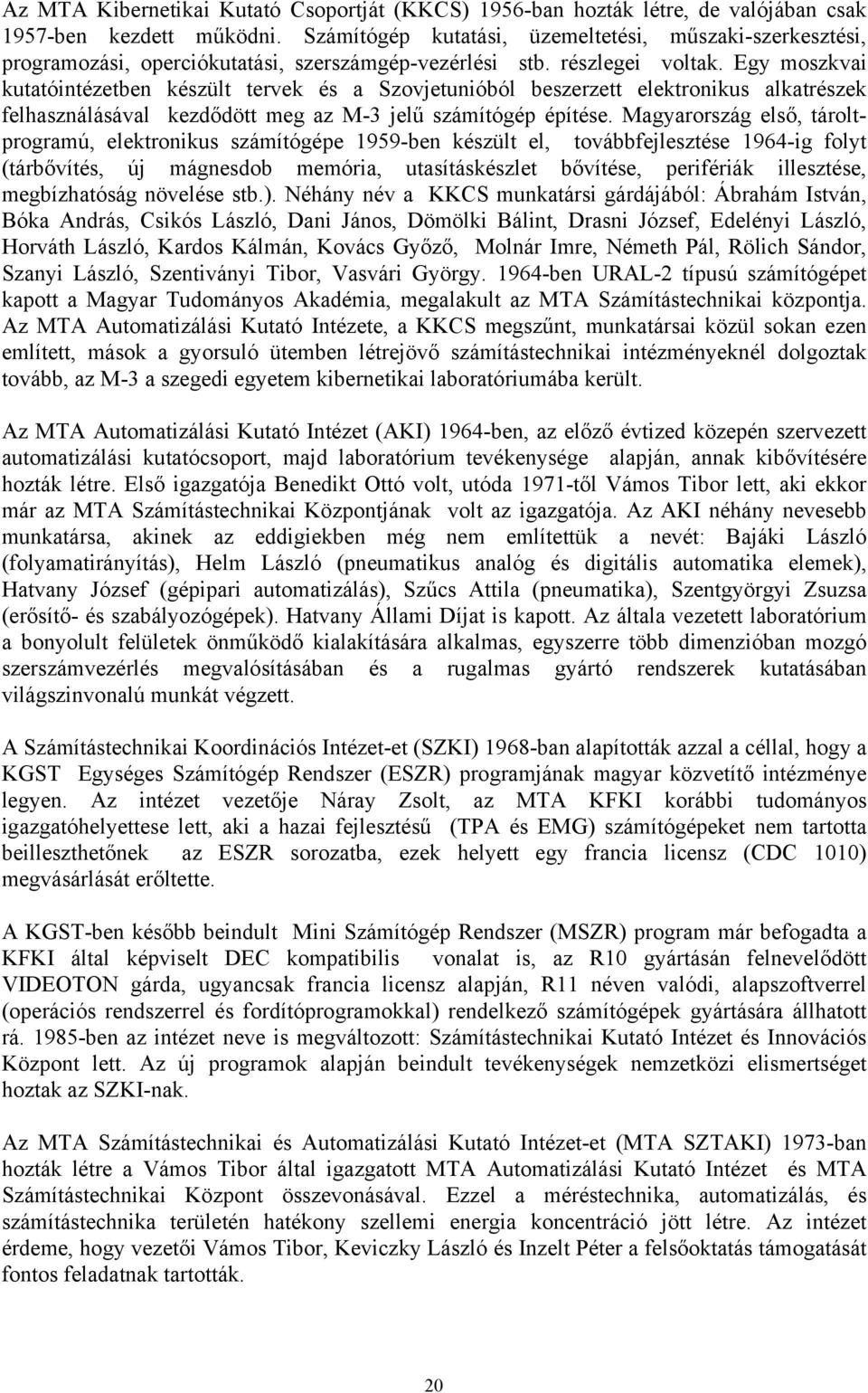 Egy moszkvai kutatóintézetben készült tervek és a Szovjetunióból beszerzett elektronikus alkatrészek felhasználásával kezdődött meg az M-3 jelű számítógép építése.