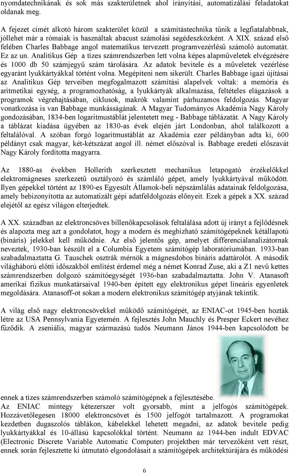 század első felében Charles Babbage angol matematikus tervezett programvezérlésű számoló automatát. Ez az un.