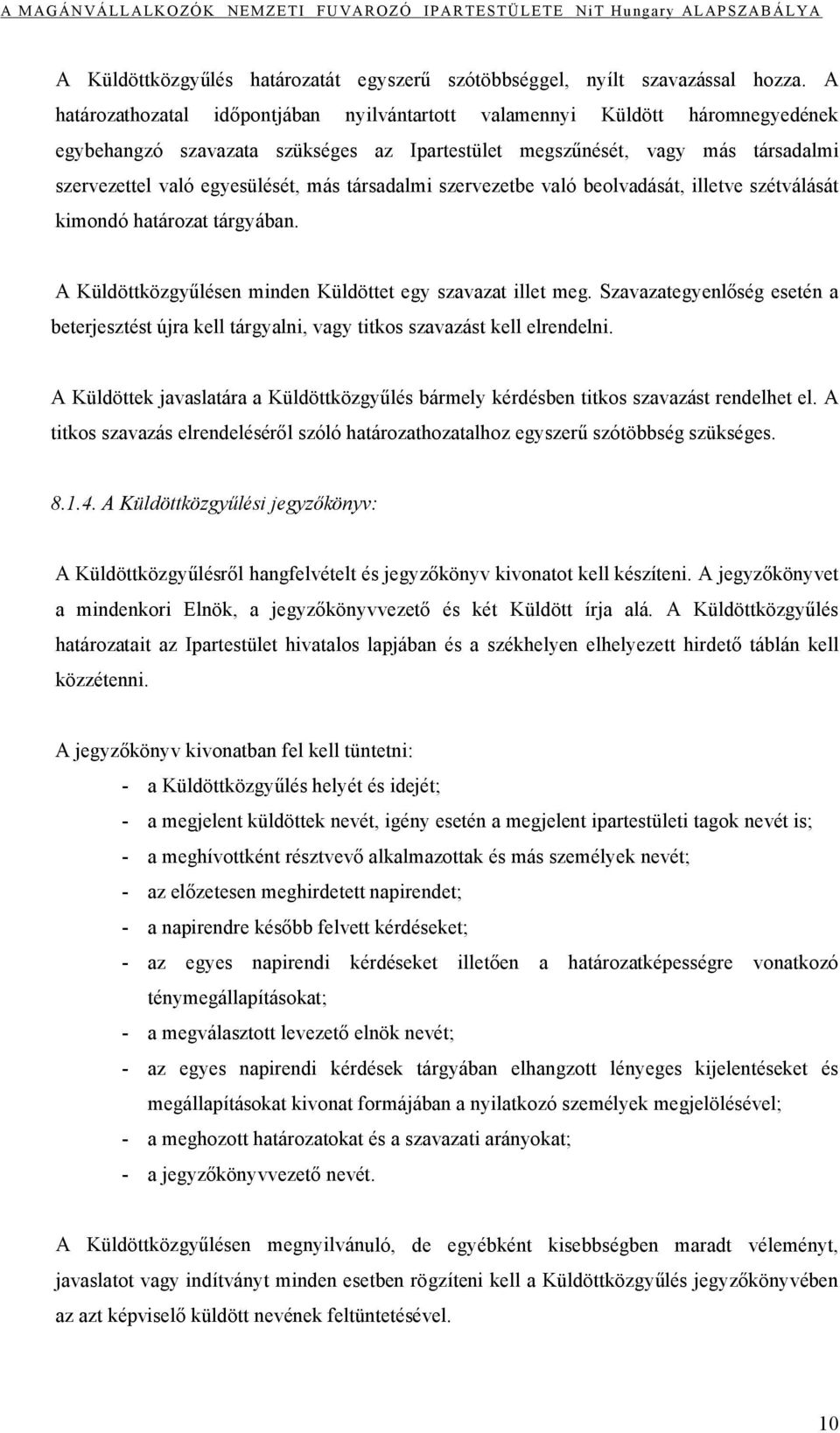 társadalmi szervezetbe való beolvadását, illetve szétválását kimondó határozat tárgyában. A Küldöttközgyűlésen minden Küldöttet egy szavazat illet meg.