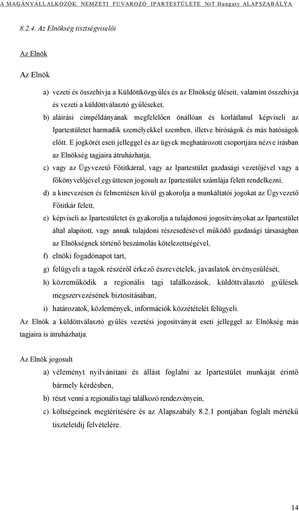 megfelelően önállóan és korlátlanul képviseli az Ipartestületet harmadik személyekkel szemben, illetve bíróságok és más hatóságok előtt.