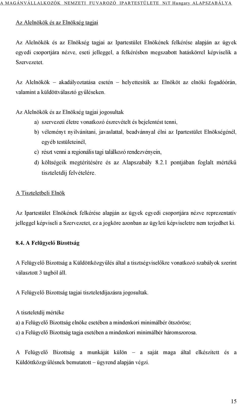 Az Alelnökök és az Elnökség tagjai jogosultak a) szervezeti életre vonatkozó észrevételt és bejelentést tenni, b) véleményt nyilvánítani, javaslattal, beadvánnyal élni az Ipartestület Elnökségénél,