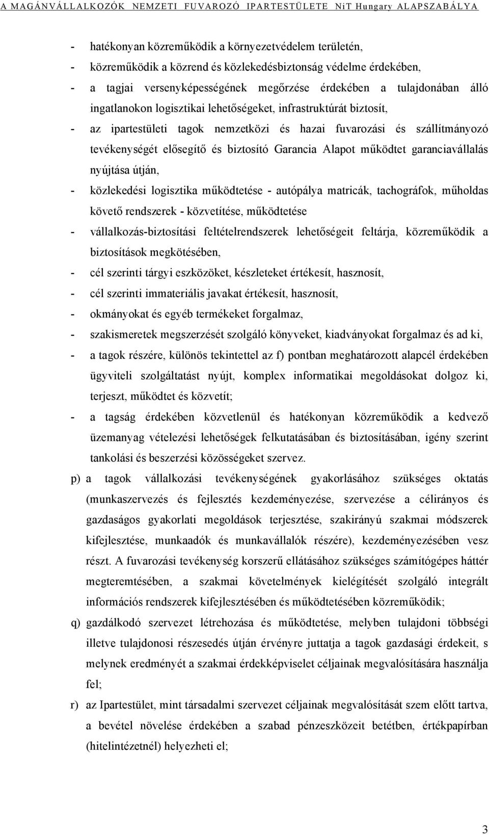 működtet garanciavállalás nyújtása útján, - közlekedési logisztika működtetése - autópálya matricák, tachográfok, műholdas követő rendszerek - közvetítése, működtetése - vállalkozás-biztosítási