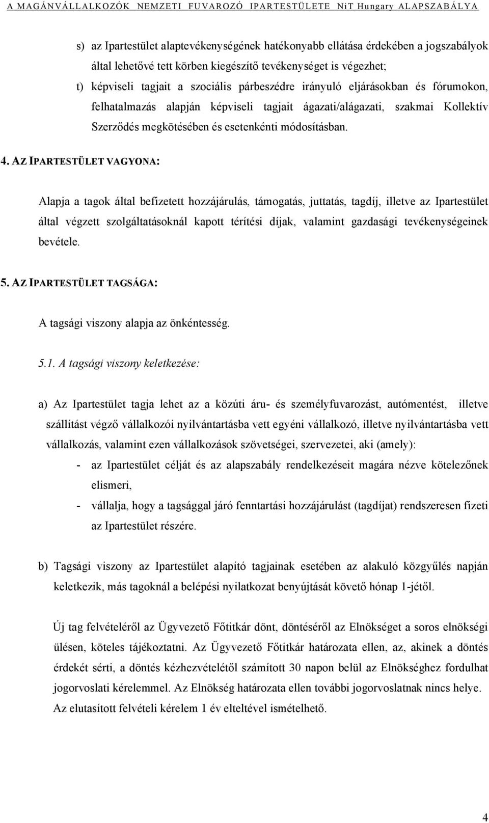 AZ IPARTESTÜLET VAGYONA: Alapja a tagok által befizetett hozzájárulás, támogatás, juttatás, tagdíj, illetve az Ipartestület által végzett szolgáltatásoknál kapott térítési díjak, valamint gazdasági