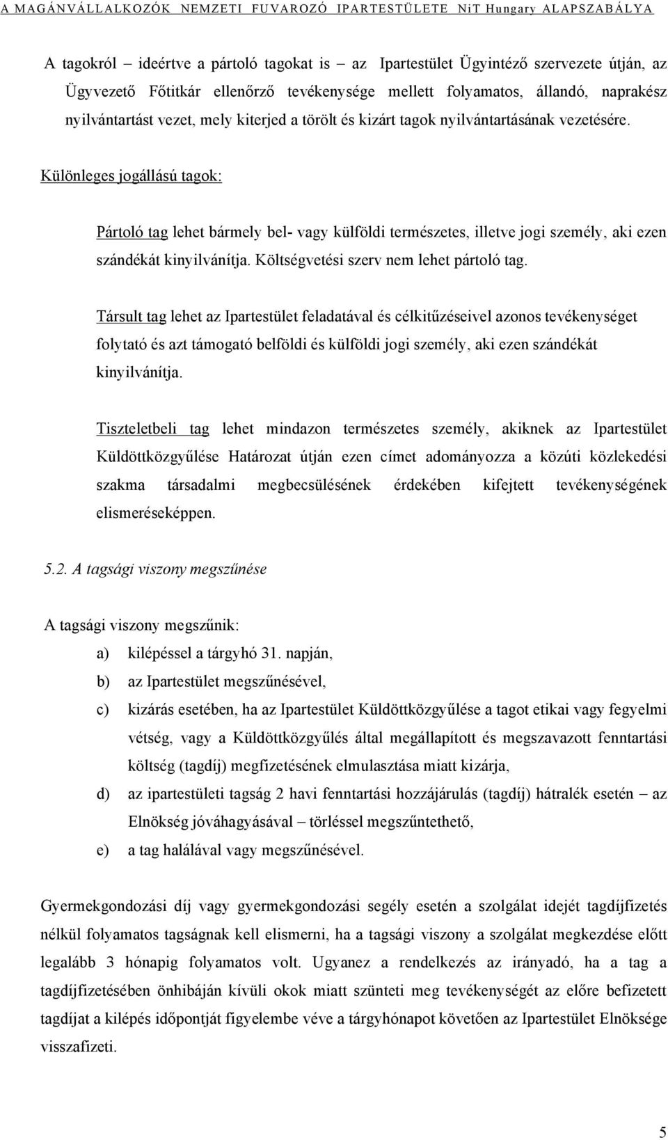 Különleges jogállású tagok: Pártoló tag lehet bármely bel- vagy külföldi természetes, illetve jogi személy, aki ezen szándékát kinyilvánítja. Költségvetési szerv nem lehet pártoló tag.