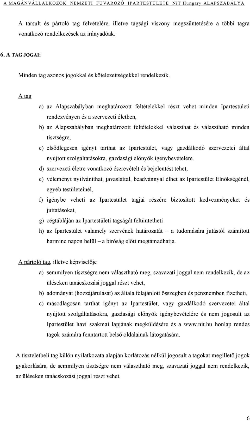 A tag a) az Alapszabályban meghatározott feltételekkel részt vehet minden Ipartestületi rendezvényen és a szervezeti életben, b) az Alapszabályban meghatározott feltételekkel választhat és