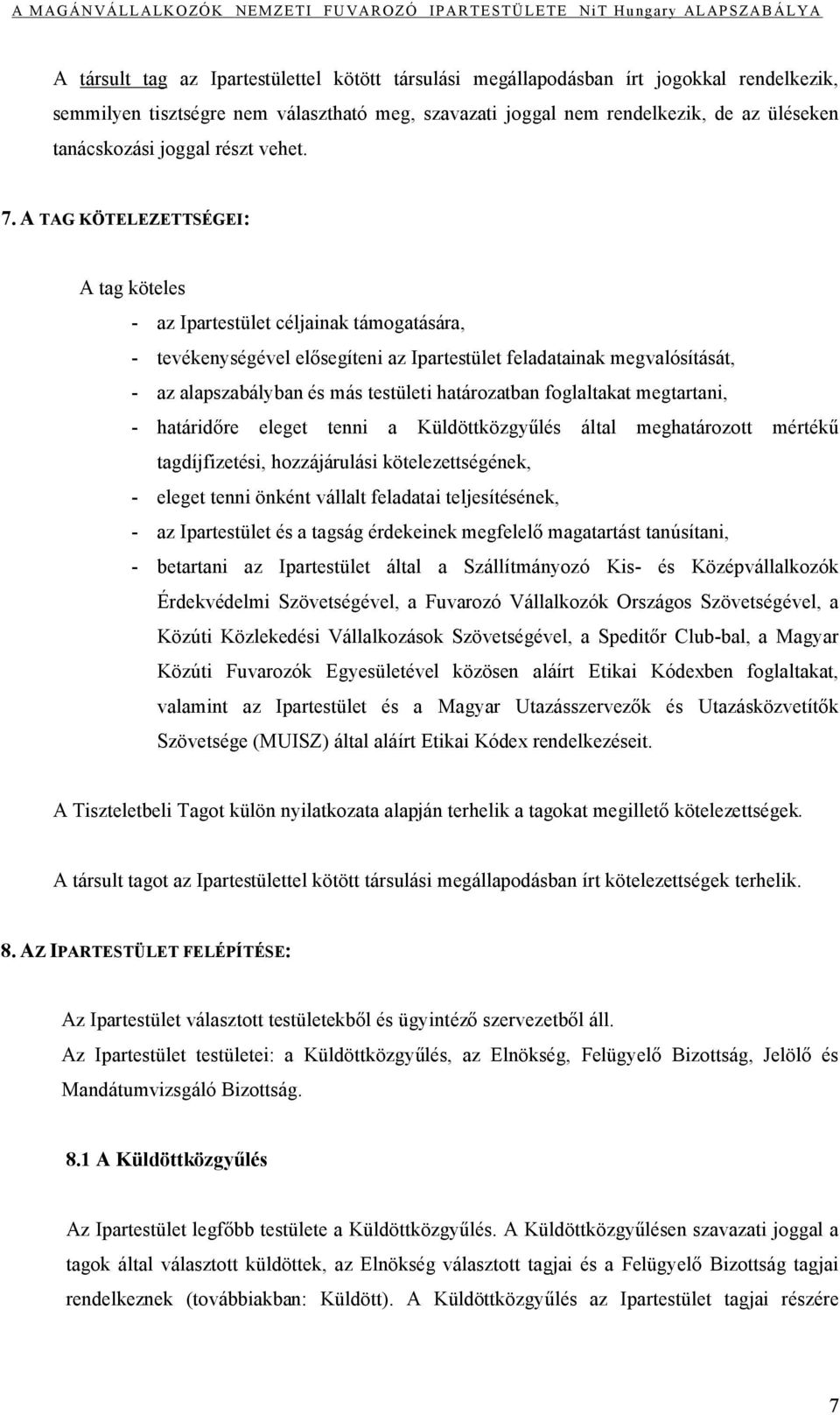 A TAG KÖTELEZETTSÉGEI: A tag köteles - az Ipartestület céljainak támogatására, - tevékenységével elősegíteni az Ipartestület feladatainak megvalósítását, - az alapszabályban és más testületi