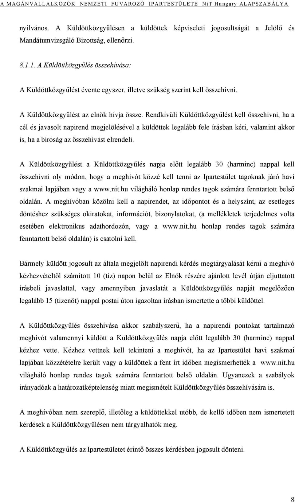 Rendkívüli Küldöttközgyűlést kell összehívni, ha a cél és javasolt napirend megjelölésével a küldöttek legalább fele írásban kéri, valamint akkor is, ha a bíróság az összehívást elrendeli.