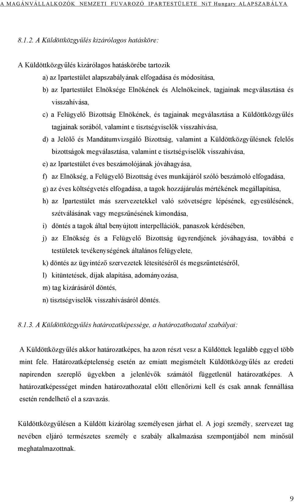 Alelnökeinek, tagjainak megválasztása és visszahívása, c) a Felügyelő Bizottság Elnökének, és tagjainak megválasztása a Küldöttközgyűlés tagjainak sorából, valamint e tisztségviselők visszahívása, d)