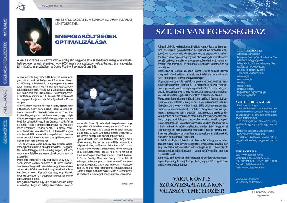 lehetőségek felől. Pedig az a vállalkozás, amely körültekintően vált szolgáltatót, villamosenergiaszámlájának minimum 10, de akár 30 százalékát is megspórolhatja hívja fel a figyelmet a Dome csoport.