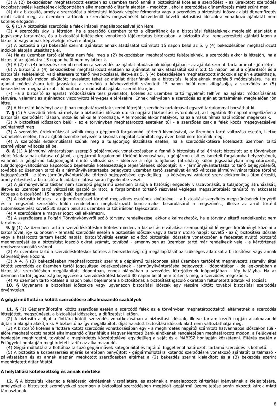 (4) Az a biztosító, amely a szerződést a biztosítási időszak végére felmondta vagy a szerződés a biztosítási időszak alatt díjnemfizetés miatt szűnt meg, az üzemben tartónak a szerződés megszűnését