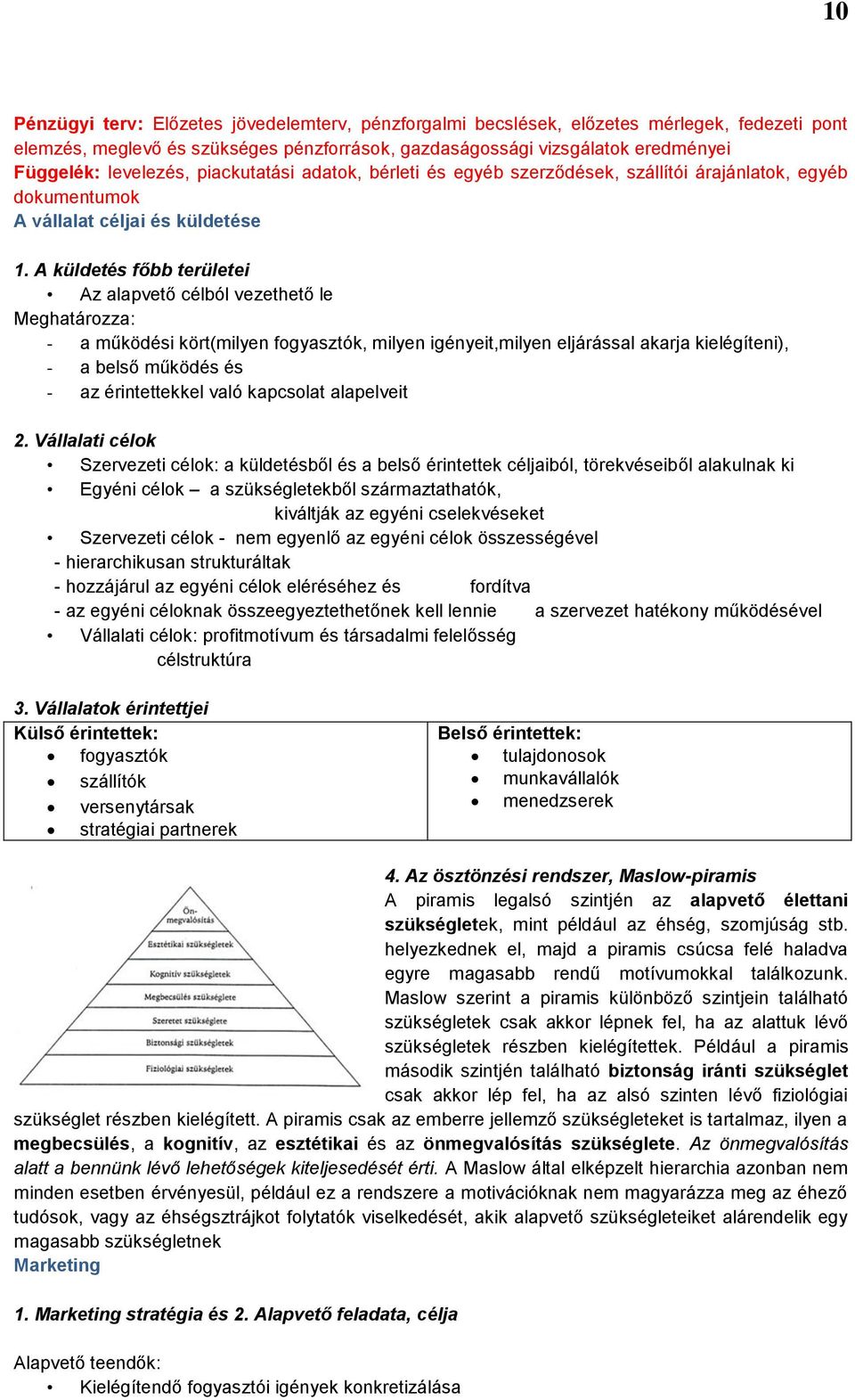 A küldetés főbb területei Az alapvető célból vezethető le Meghatározza: - a működési kört(milyen fogyasztók, milyen igényeit,milyen eljárással akarja kielégíteni), - a belső működés és - az