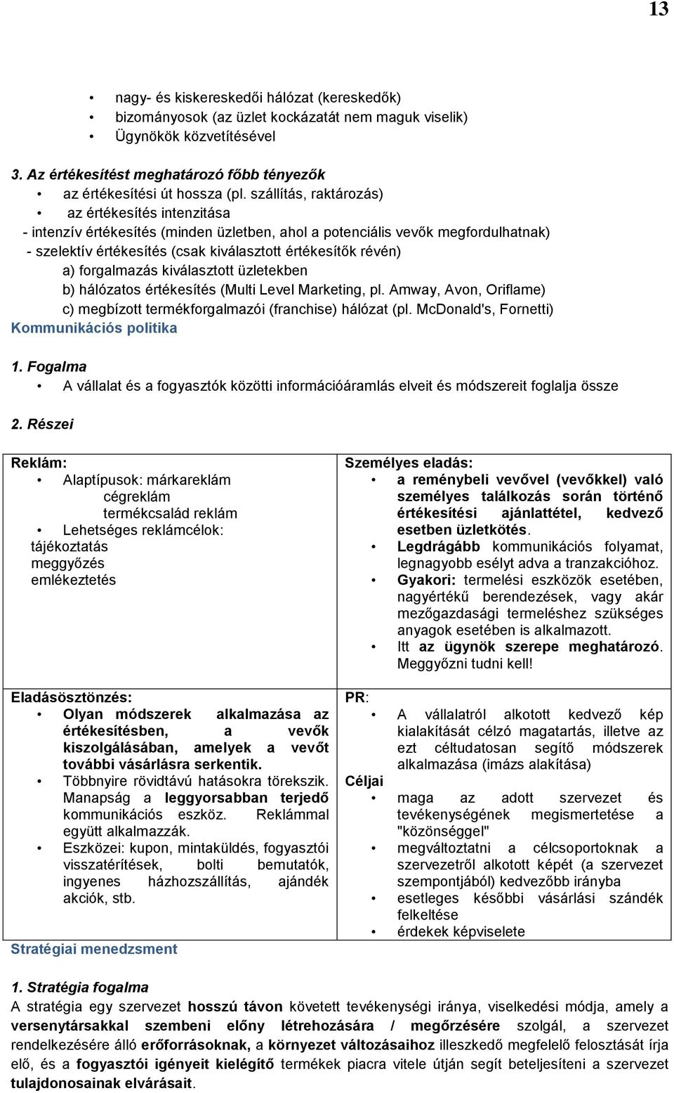 forgalmazás kiválasztott üzletekben b) hálózatos értékesítés (Multi Level Marketing, pl. Amway, Avon, Oriflame) c) megbízott termékforgalmazói (franchise) hálózat (pl.