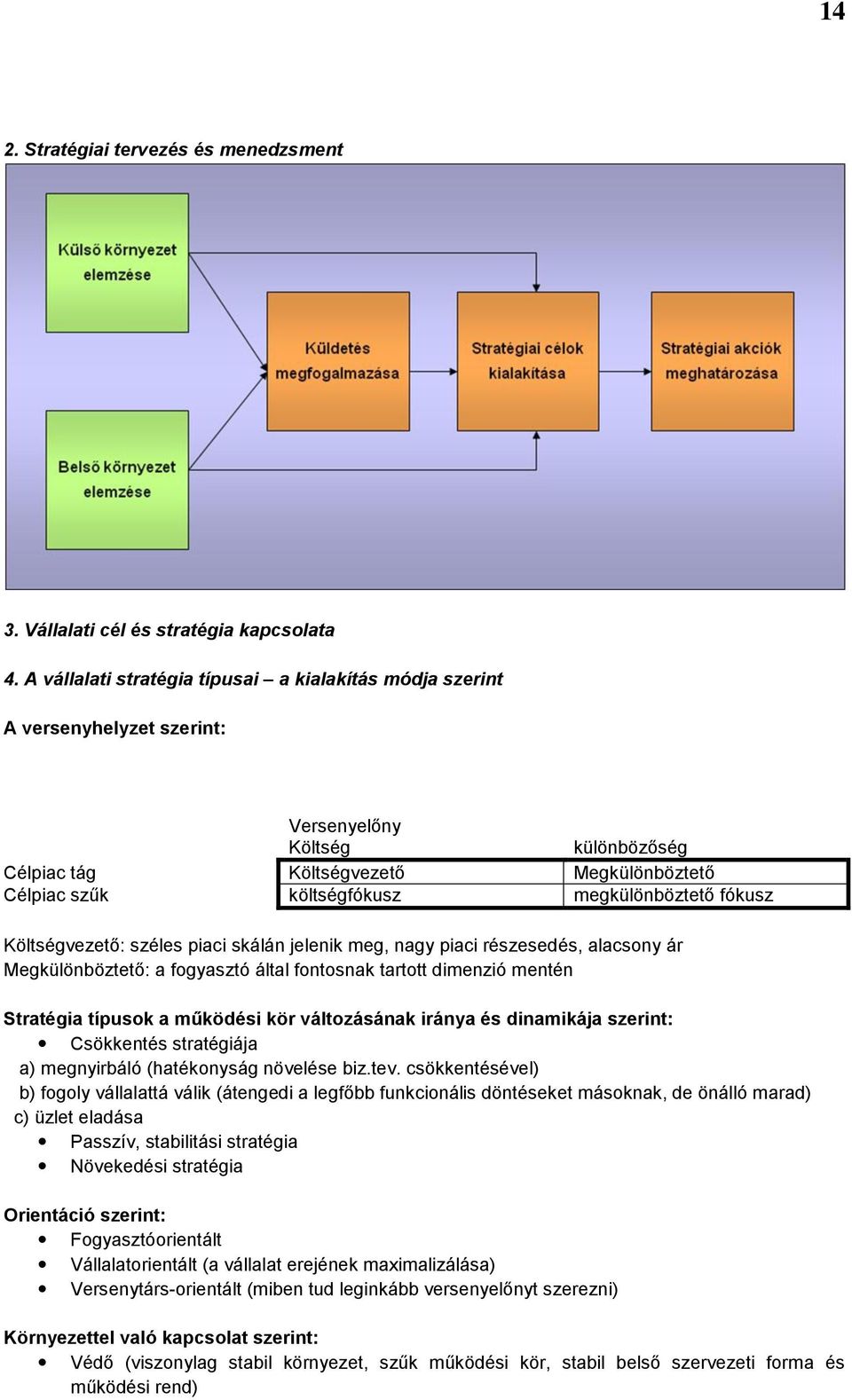 megkülönböztető fókusz Költségvezető: széles piaci skálán jelenik meg, nagy piaci részesedés, alacsony ár Megkülönböztető: a fogyasztó által fontosnak tartott dimenzió mentén Stratégia típusok a