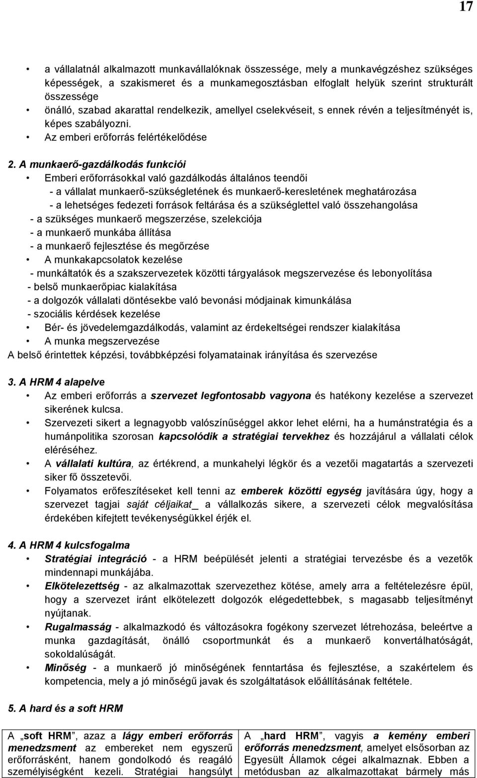 A munkaerő-gazdálkodás funkciói Emberi erőforrásokkal való gazdálkodás általános teendői - a vállalat munkaerő-szükségletének és munkaerő-keresletének meghatározása - a lehetséges fedezeti források