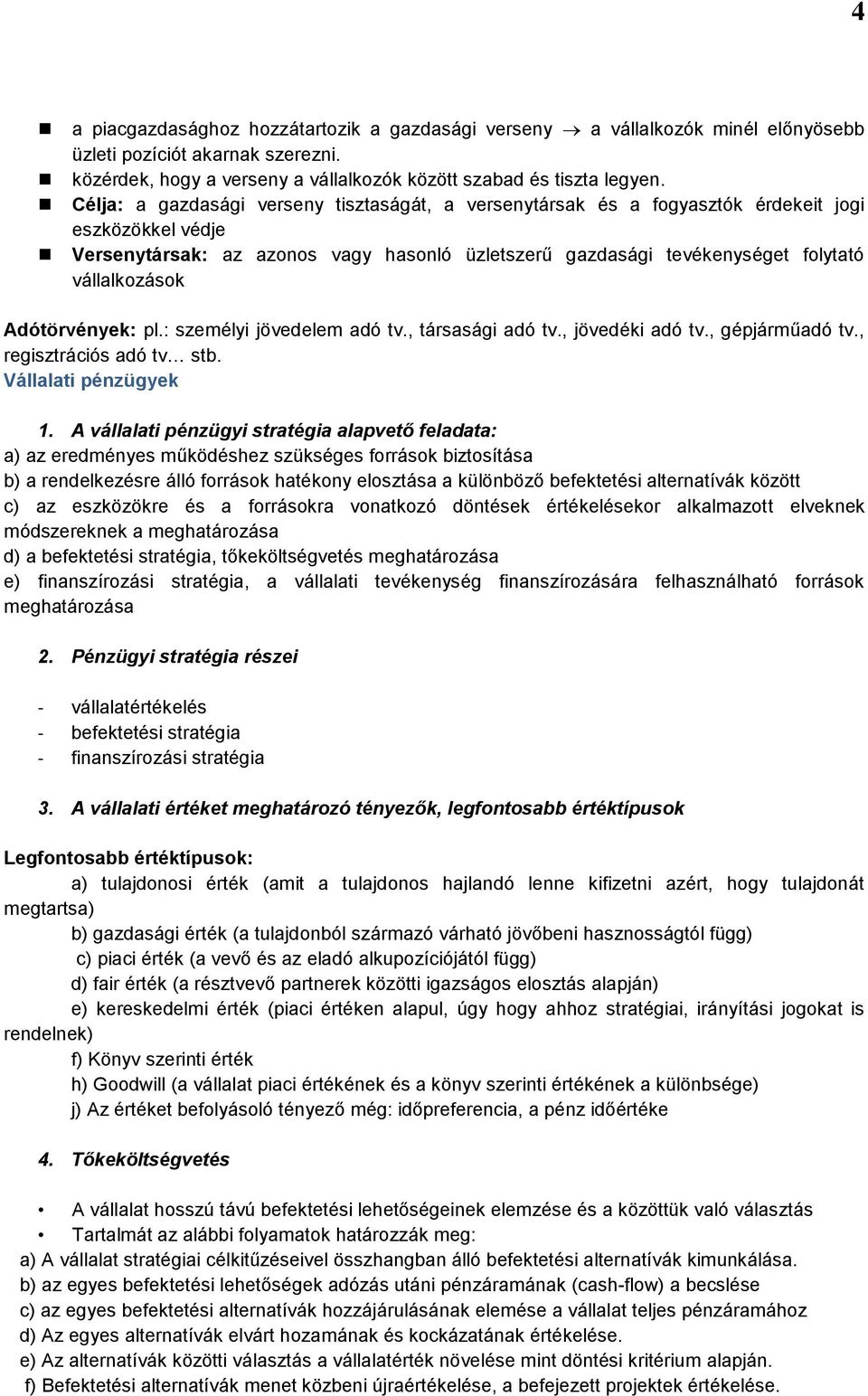 Adótörvények: pl.: személyi jövedelem adó tv., társasági adó tv., jövedéki adó tv., gépjárműadó tv., regisztrációs adó tv stb. Vállalati pénzügyek 1.