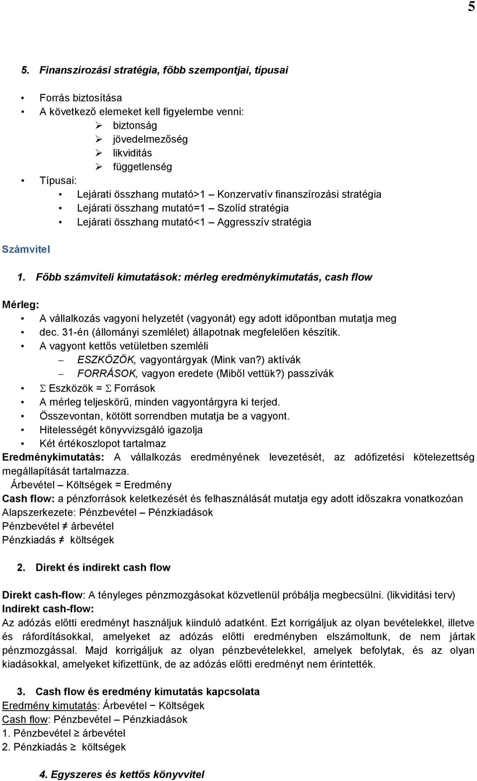 Főbb számviteli kimutatások: mérleg eredménykimutatás, cash flow Mérleg: A vállalkozás vagyoni helyzetét (vagyonát) egy adott időpontban mutatja meg dec.