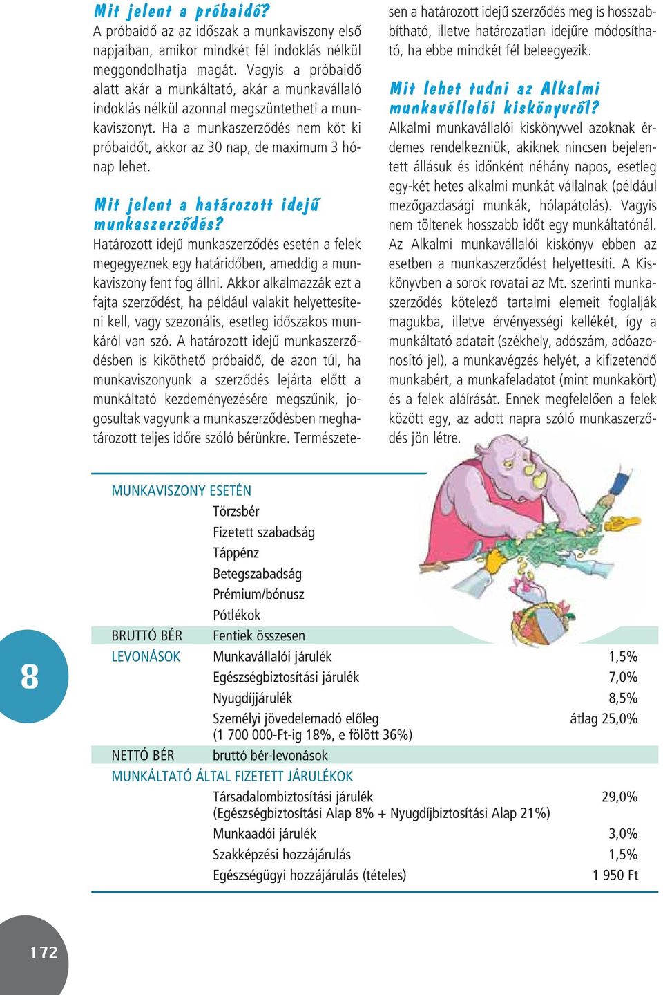 Ha a munkaszerzôdés nem köt ki próbaidôt, akkor az 30 nap, de maximum 3 hónap lehet. Mit jelent a határozott idejû munkaszerzôdés?