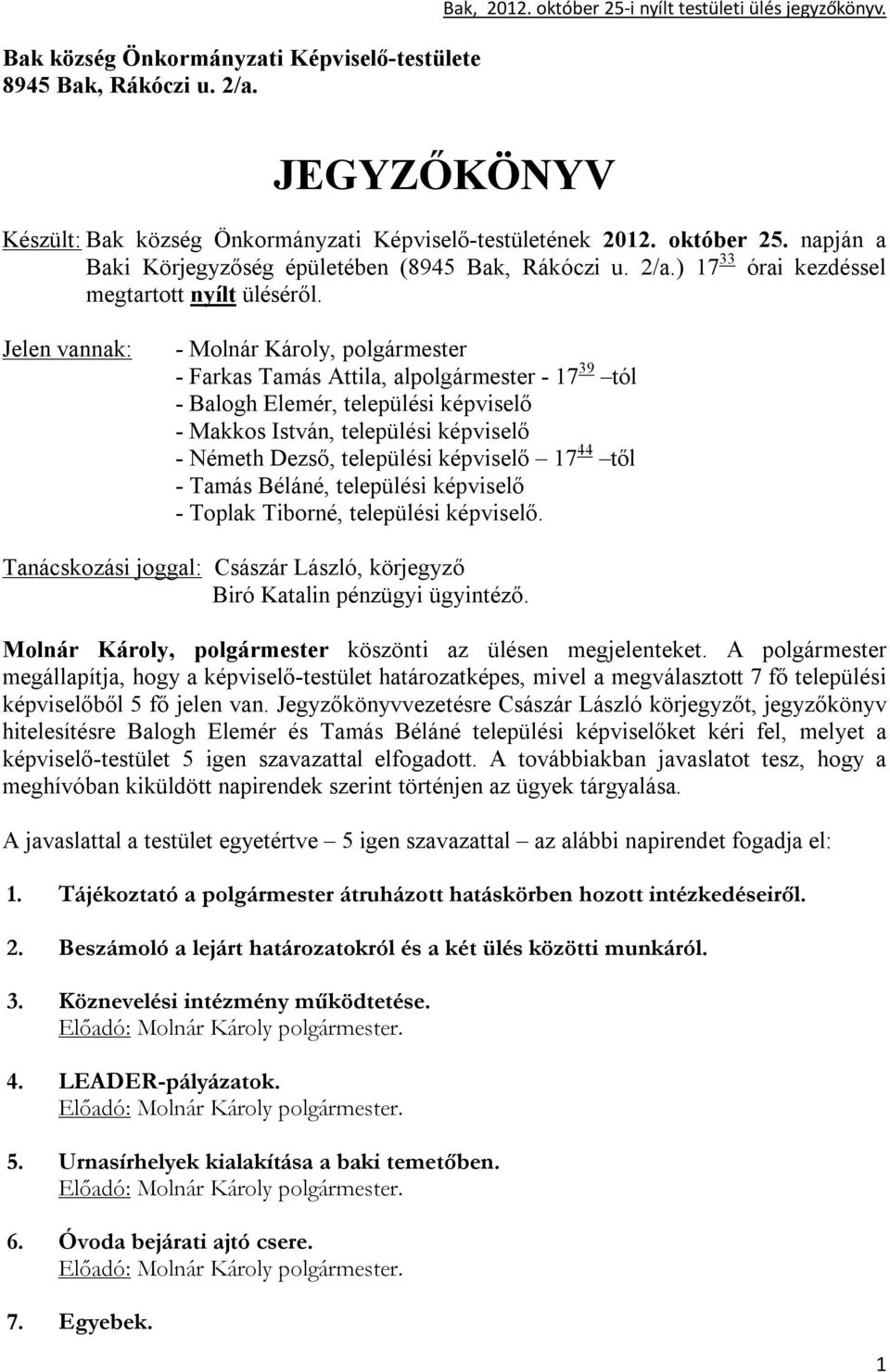 Jelen vannak: - Molnár Károly, polgármester - Farkas Tamás Attila, alpolgármester - 17 39 tól - Balogh Elemér, települési képviselő - Makkos István, települési képviselő - Németh Dezső, települési