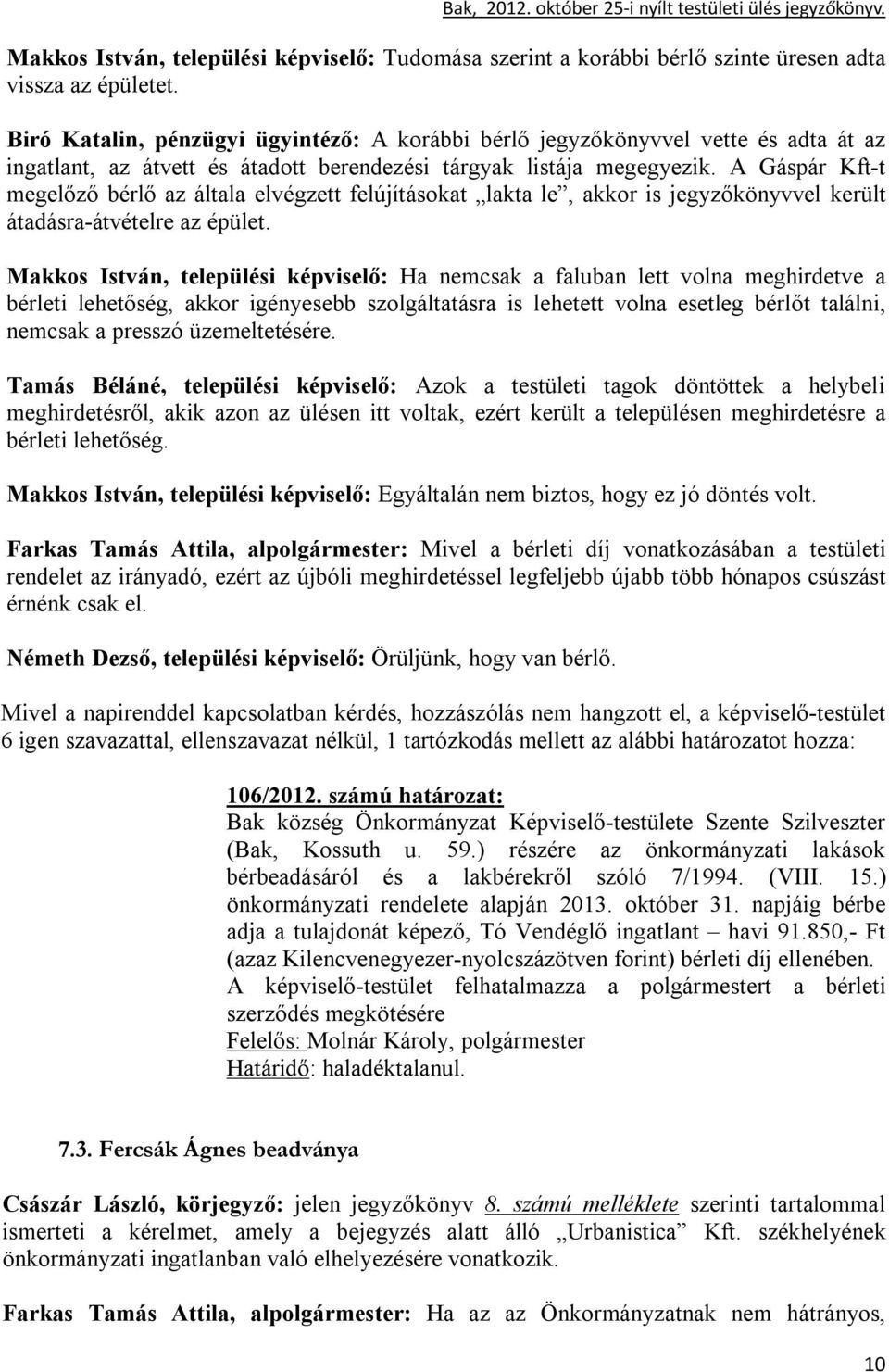 A Gáspár Kft-t megelőző bérlő az általa elvégzett felújításokat lakta le, akkor is jegyzőkönyvvel került átadásra-átvételre az épület.