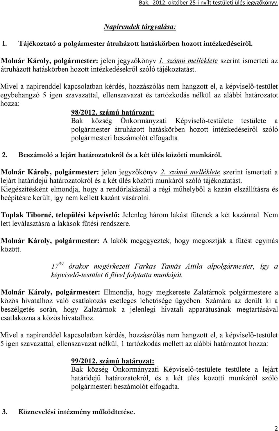 egybehangzó 5 igen szavazattal, ellenszavazat és tartózkodás nélkül az alábbi határozatot 98/2012.