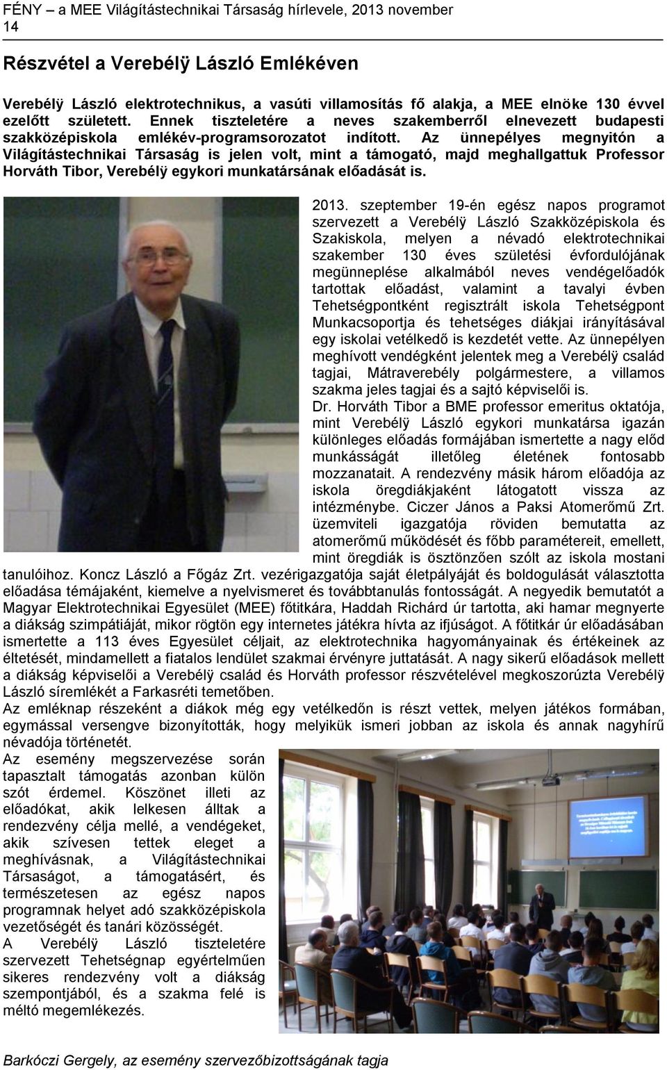 Az ünnepélyes megnyitón a Világítástechnikai Társaság is jelen volt, mint a támogató, majd meghallgattuk Professor Horváth Tibor, Verebélÿ egykori munkatársának előadását is. 2013.