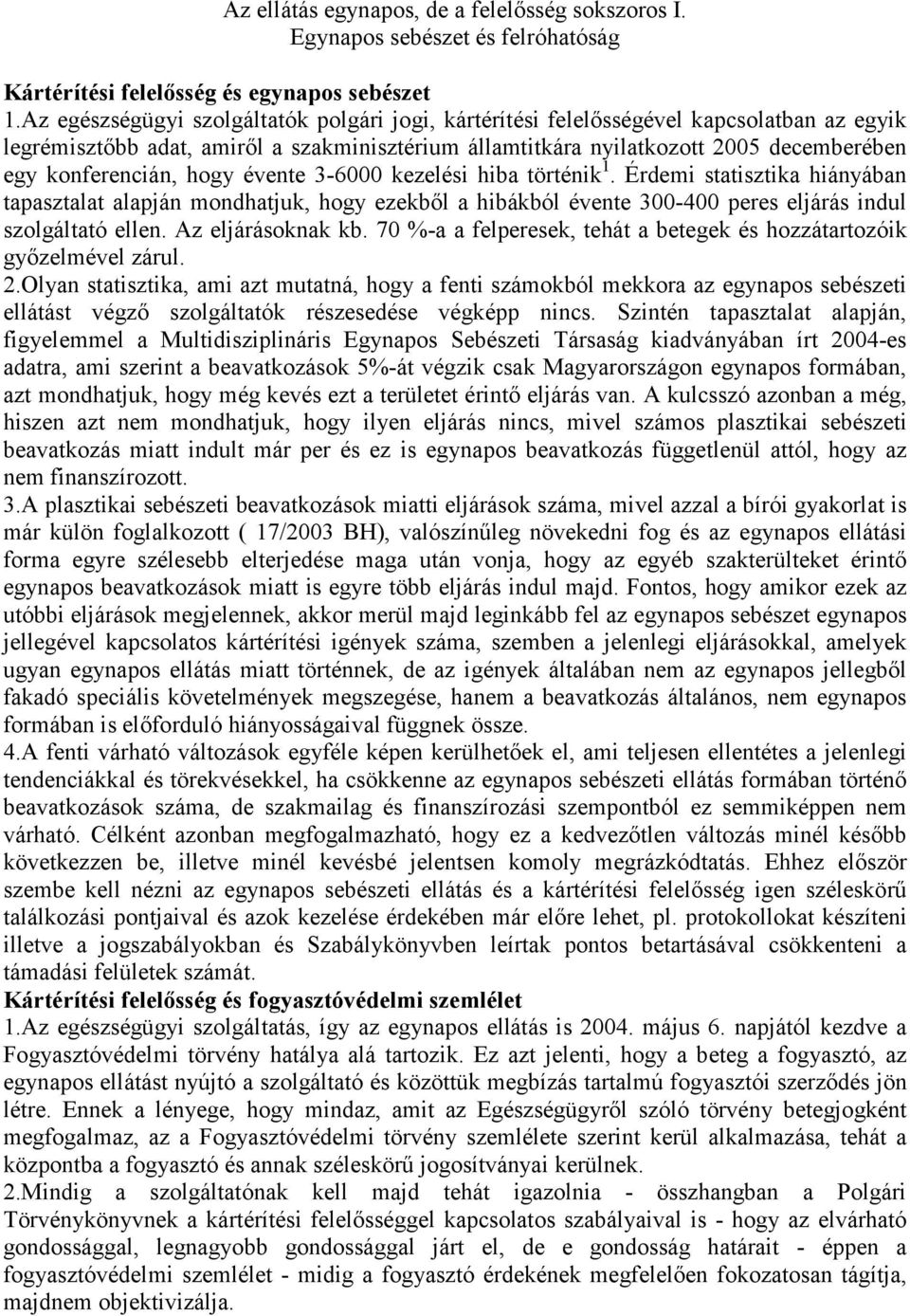 hogy évente 3-6000 kezelési hiba történik 1. Érdemi statisztika hiányában tapasztalat alapján mondhatjuk, hogy ezekből a hibákból évente 300-400 peres eljárás indul szolgáltató ellen.