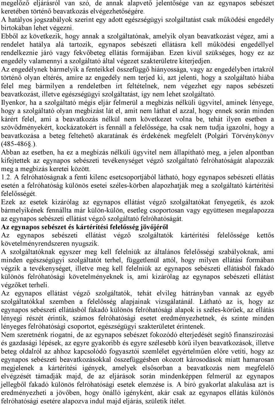 Ebből az következik, hogy annak a szolgáltatónak, amelyik olyan beavatkozást végez, ami a rendelet hatálya alá tartozik, egynapos sebészeti ellátásra kell működési engedéllyel rendelkeznie járó vagy