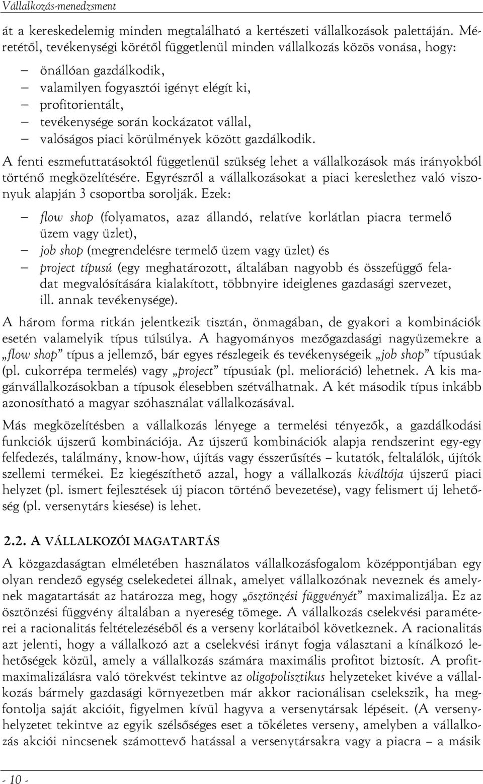 valóságos piaci körülmények között gazdálkodik. A fenti eszmefuttatásoktól függetlenül szükség lehet a vállalkozások más irányokból történő megközelítésére.