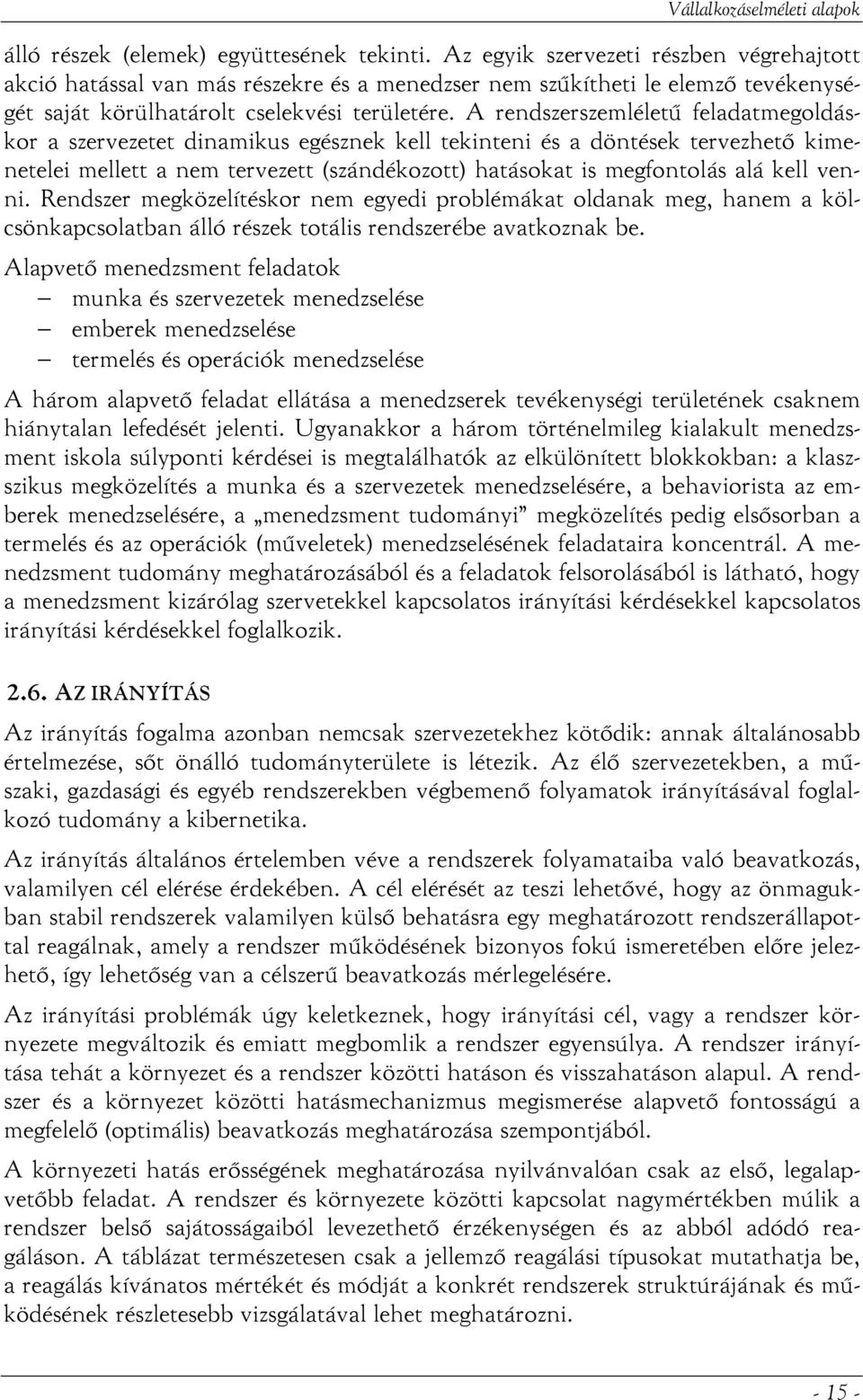 A rendszerszemléletű feladatmegoldáskor a szervezetet dinamikus egésznek kell tekinteni és a döntések tervezhető kimenetelei mellett a nem tervezett (szándékozott) hatásokat is megfontolás alá kell