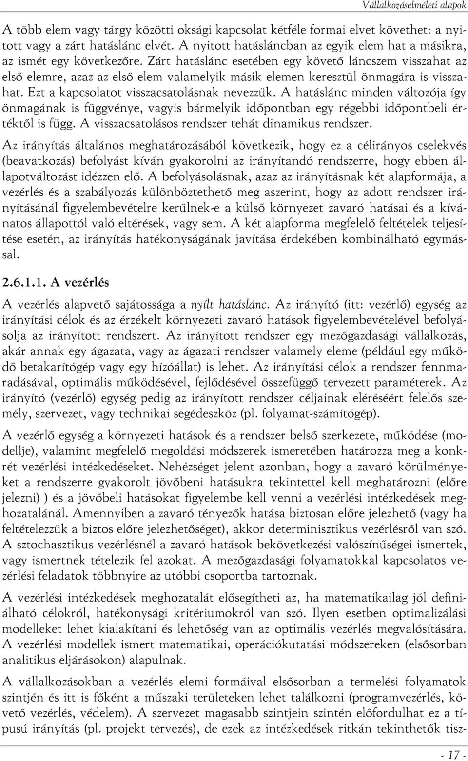 Zárt hatáslánc esetében egy követő láncszem visszahat az első elemre, azaz az első elem valamelyik másik elemen keresztül önmagára is visszahat. Ezt a kapcsolatot visszacsatolásnak nevezzük.