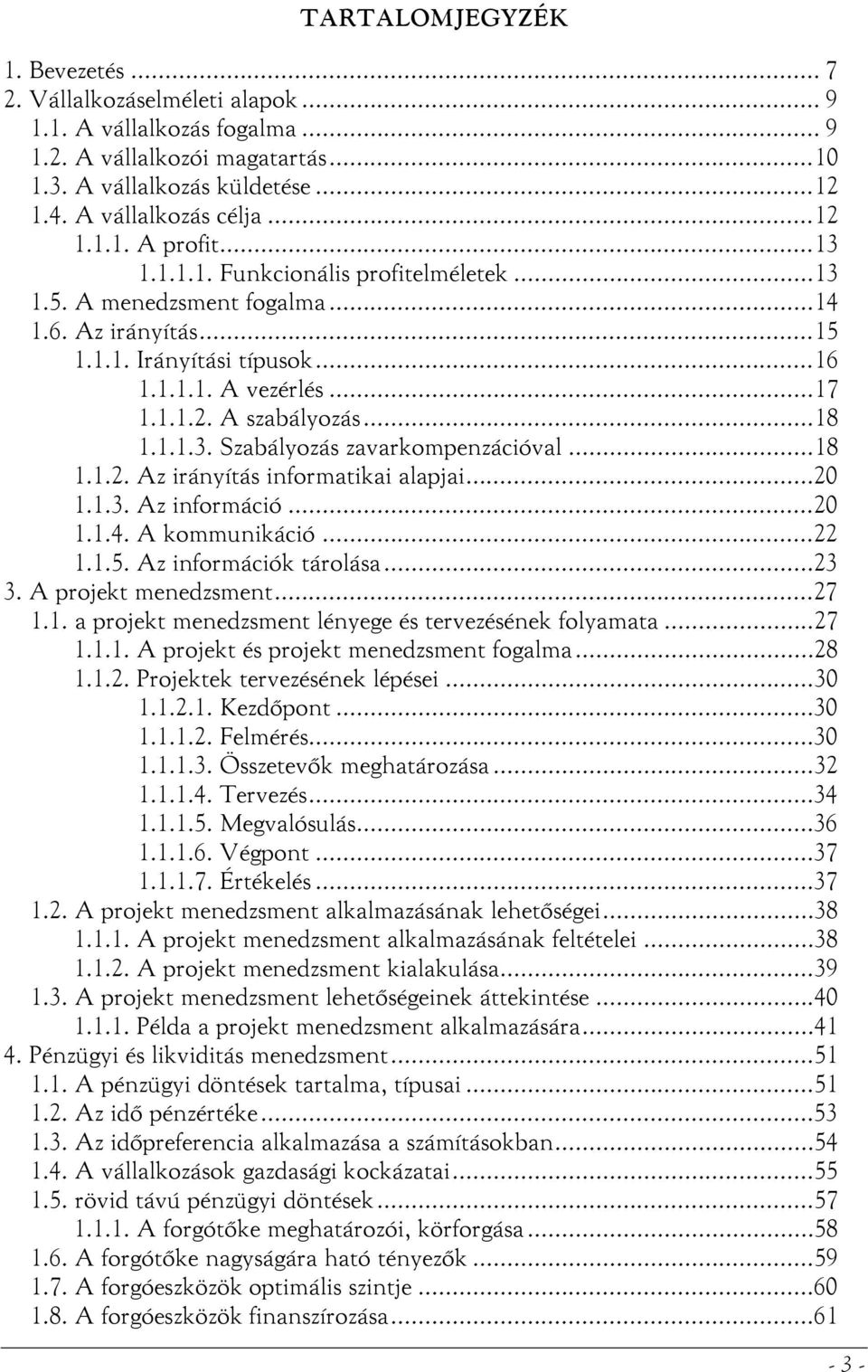 ..18 1.1.2. Az irányítás informatikai alapjai...20 1.1.3. Az információ...20 1.1.4. A kommunikáció...22 1.1.5. Az információk tárolása...23 3. A projekt menedzsment...27 1.1. a projekt menedzsment lényege és tervezésének folyamata.